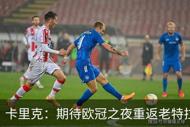 卡里克：期待欧冠之夜重返老特拉福德，准备好奉献更多伟大时刻